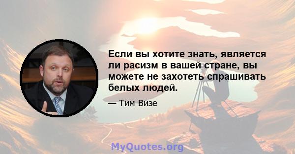 Если вы хотите знать, является ли расизм в вашей стране, вы можете не захотеть спрашивать белых людей.