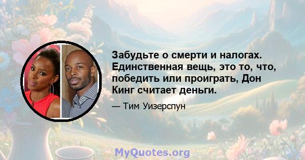 Забудьте о смерти и налогах. Единственная вещь, это то, что, победить или проиграть, Дон Кинг считает деньги.