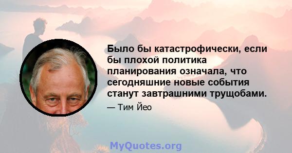 Было бы катастрофически, если бы плохой политика планирования означала, что сегодняшние новые события станут завтрашними трущобами.