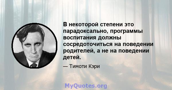 В некоторой степени это парадоксально, программы воспитания должны сосредоточиться на поведении родителей, а не на поведении детей.