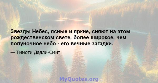 Звезды Небес, ясные и яркие, сияют на этом рождественском свете, более широкое, чем полуночное небо - его вечные загадки.