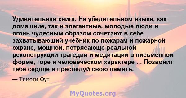 Удивительная книга. На убедительном языке, как домашние, так и элегантные, молодые люди и огонь чудесным образом сочетают в себе захватывающий учебник по пожарам и пожарной охране, мощной, потрясающе реальной