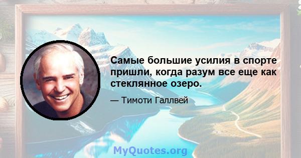 Самые большие усилия в спорте пришли, когда разум все еще как стеклянное озеро.