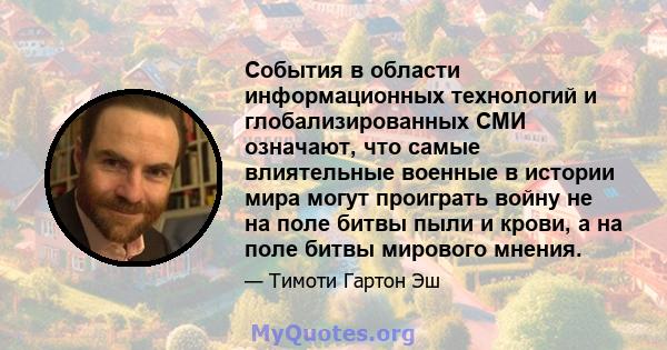 События в области информационных технологий и глобализированных СМИ означают, что самые влиятельные военные в истории мира могут проиграть войну не на поле битвы пыли и крови, а на поле битвы мирового мнения.