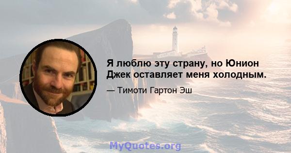 Я люблю эту страну, но Юнион Джек оставляет меня холодным.