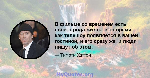 В фильме со временем есть своего рода жизнь, в то время как телешоу появляется в вашей гостиной, и его сразу же, и люди пишут об этом.