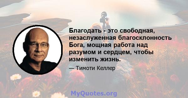 Благодать - это свободная, незаслуженная благосклонность Бога, мощная работа над разумом и сердцем, чтобы изменить жизнь.