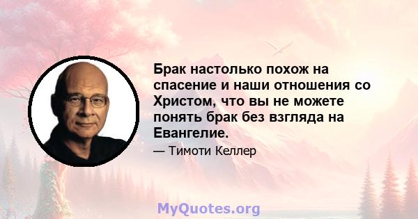 Брак настолько похож на спасение и наши отношения со Христом, что вы не можете понять брак без взгляда на Евангелие.