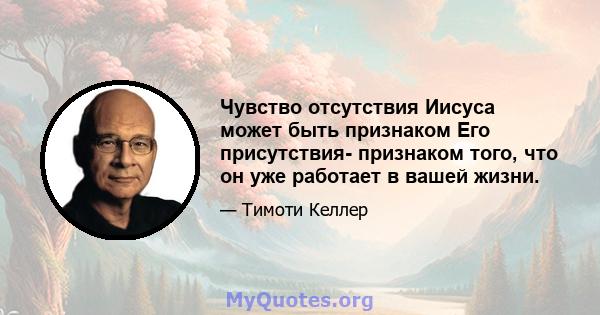 Чувство отсутствия Иисуса может быть признаком Его присутствия- признаком того, что он уже работает в вашей жизни.