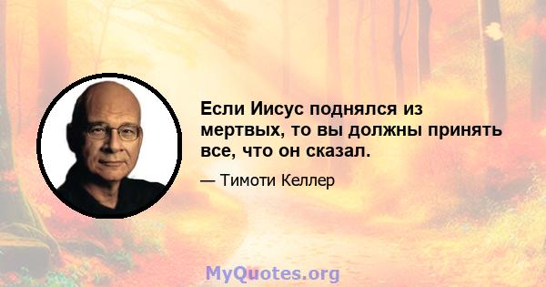 Если Иисус поднялся из мертвых, то вы должны принять все, что он сказал.