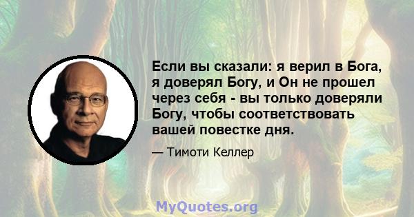 Если вы сказали: я верил в Бога, я доверял Богу, и Он не прошел через себя - вы только доверяли Богу, чтобы соответствовать вашей повестке дня.