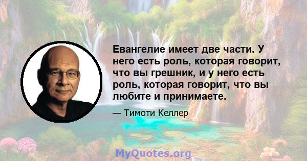 Евангелие имеет две части. У него есть роль, которая говорит, что вы грешник, и у него есть роль, которая говорит, что вы любите и принимаете.