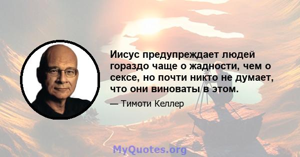 Иисус предупреждает людей гораздо чаще о жадности, чем о сексе, но почти никто не думает, что они виноваты в этом.