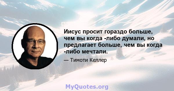 Иисус просит гораздо больше, чем вы когда -либо думали, но предлагает больше, чем вы когда -либо мечтали.