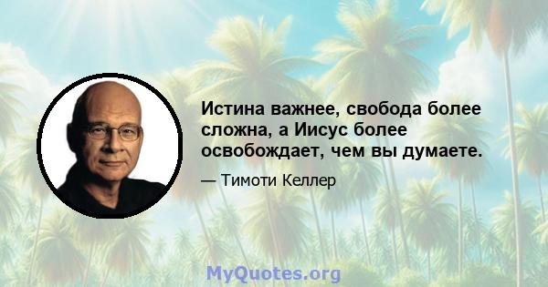 Истина важнее, свобода более сложна, а Иисус более освобождает, чем вы думаете.