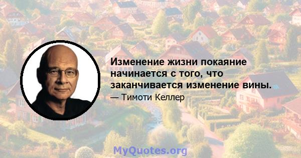 Изменение жизни покаяние начинается с того, что заканчивается изменение вины.