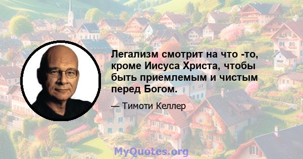 Легализм смотрит на что -то, кроме Иисуса Христа, чтобы быть приемлемым и чистым перед Богом.