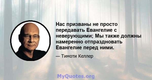 Нас призваны не просто передавать Евангелие с неверующими; Мы также должны намеренно отпраздновать Евангелие перед ними.