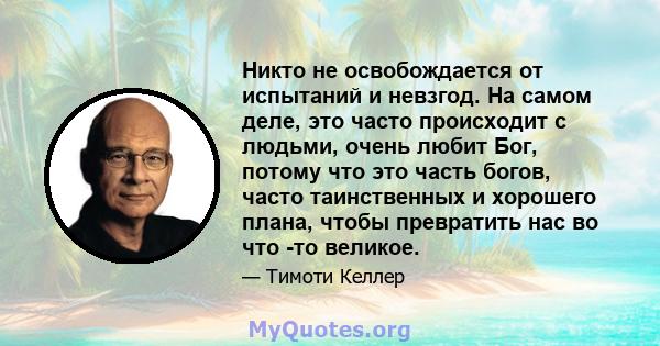 Никто не освобождается от испытаний и невзгод. На самом деле, это часто происходит с людьми, очень любит Бог, потому что это часть богов, часто таинственных и хорошего плана, чтобы превратить нас во что -то великое.