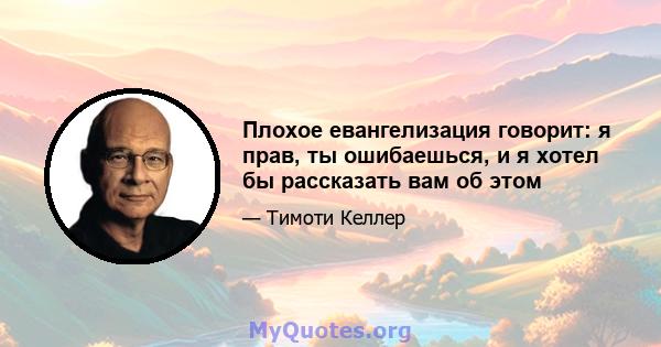 Плохое евангелизация говорит: я прав, ты ошибаешься, и я хотел бы рассказать вам об этом