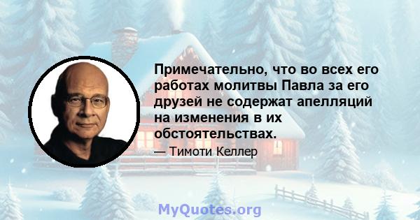 Примечательно, что во всех его работах молитвы Павла за его друзей не содержат апелляций на изменения в их обстоятельствах.