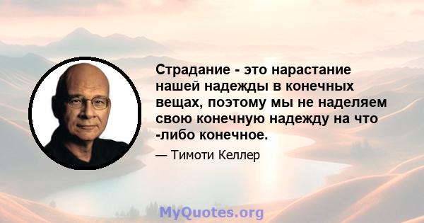 Страдание - это нарастание нашей надежды в конечных вещах, поэтому мы не наделяем свою конечную надежду на что -либо конечное.