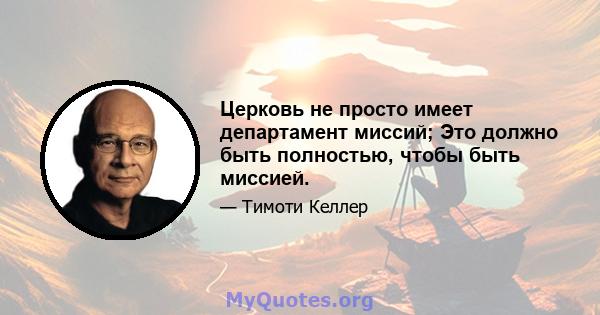 Церковь не просто имеет департамент миссий; Это должно быть полностью, чтобы быть миссией.