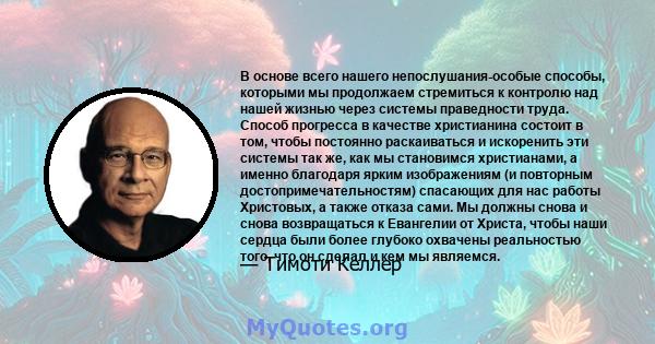 В основе всего нашего непослушания-особые способы, которыми мы продолжаем стремиться к контролю над нашей жизнью через системы праведности труда. Способ прогресса в качестве христианина состоит в том, чтобы постоянно