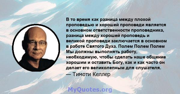 В то время как разница между плохой проповедью и хорошей проповеди является в основном ответственности проповедника, разница между хорошей проповедь и великой проповеди заключается в основном в работе Святого Духа.