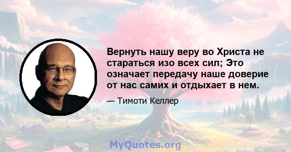 Вернуть нашу веру во Христа не стараться изо всех сил; Это означает передачу наше доверие от нас самих и отдыхает в нем.