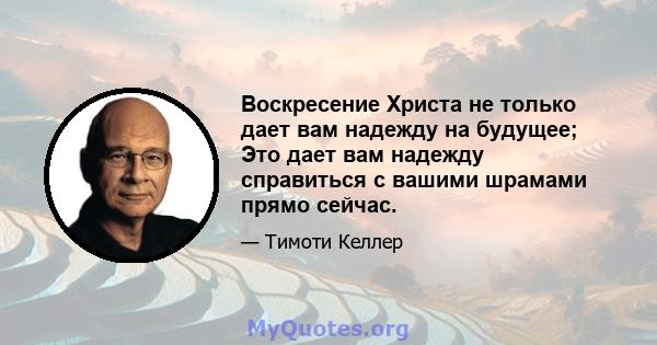 Воскресение Христа не только дает вам надежду на будущее; Это дает вам надежду справиться с вашими шрамами прямо сейчас.