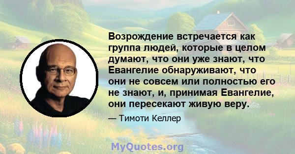 Возрождение встречается как группа людей, которые в целом думают, что они уже знают, что Евангелие обнаруживают, что они не совсем или полностью его не знают, и, принимая Евангелие, они пересекают живую веру.