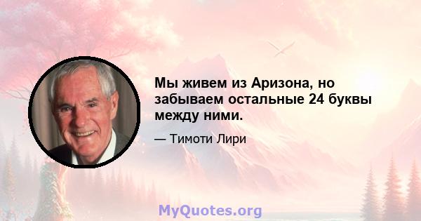 Мы живем из Аризона, но забываем остальные 24 буквы между ними.