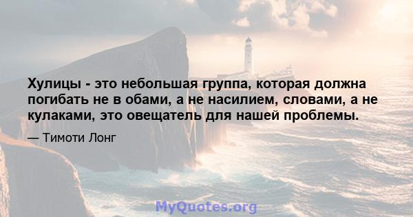 Хулицы - это небольшая группа, которая должна погибать не в обами, а не насилием, словами, а не кулаками, это овещатель для нашей проблемы.