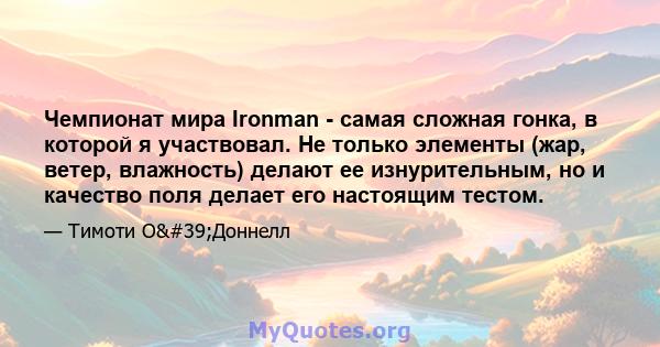 Чемпионат мира Ironman - самая сложная гонка, в которой я участвовал. Не только элементы (жар, ветер, влажность) делают ее изнурительным, но и качество поля делает его настоящим тестом.