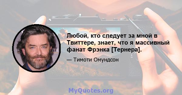 Любой, кто следует за мной в Твиттере, знает, что я массивный фанат Фрэнка [Тернера].