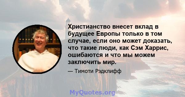 Христианство внесет вклад в будущее Европы только в том случае, если оно может доказать, что такие люди, как Сэм Харрис, ошибаются и что мы можем заключить мир.