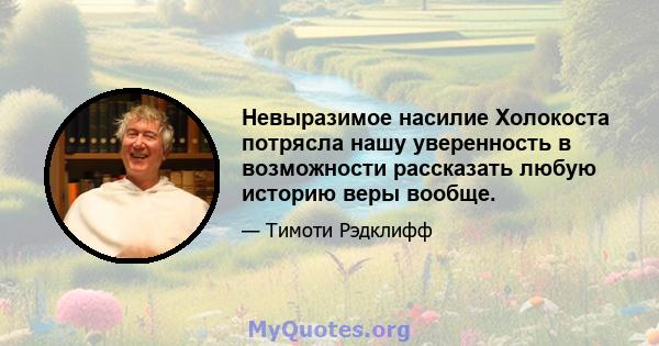 Невыразимое насилие Холокоста потрясла нашу уверенность в возможности рассказать любую историю веры вообще.