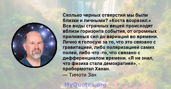 Сколько черных отверстий мы были близки и личными? »Коста возразил.« Все виды странных вещей происходят вблизи горизонта события, от огромных приливных сил до вариаций во времени. Лично я голосую за то, что это связано