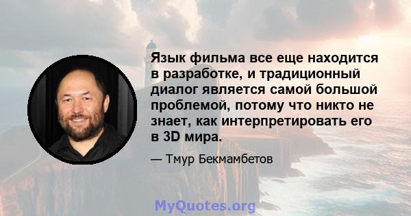 Язык фильма все еще находится в разработке, и традиционный диалог является самой большой проблемой, потому что никто не знает, как интерпретировать его в 3D мира.