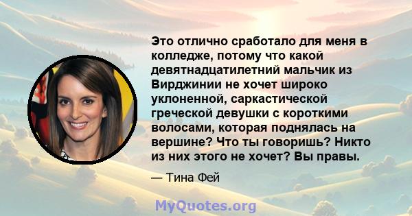 Это отлично сработало для меня в колледже, потому что какой девятнадцатилетний мальчик из Вирджинии не хочет широко уклоненной, саркастической греческой девушки с короткими волосами, которая поднялась на вершине? Что ты 