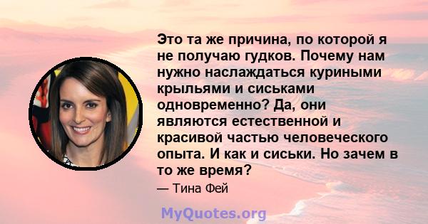 Это та же причина, по которой я не получаю гудков. Почему нам нужно наслаждаться куриными крыльями и сиськами одновременно? Да, они являются естественной и красивой частью человеческого опыта. И как и сиськи. Но зачем в 