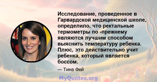 Исследование, проведенное в Гарвардской медицинской школе, определило, что ректальные термометры по -прежнему являются лучшим способом выяснить температуру ребенка. Плюс, это действительно учит ребенка, который является 