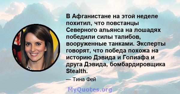 В Афганистане на этой неделе похитил, что повстанцы Северного альянса на лошадях победили силы талибов, вооруженные танками. Эксперты говорят, что победа похожа на историю Дэвида и Голиафа и друга Дэвида,