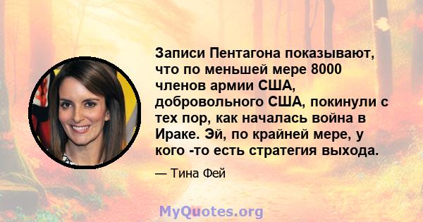 Записи Пентагона показывают, что по меньшей мере 8000 членов армии США, добровольного США, покинули с тех пор, как началась война в Ираке. Эй, по крайней мере, у кого -то есть стратегия выхода.