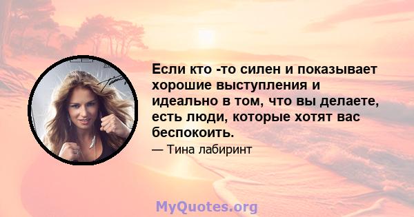 Если кто -то силен и показывает хорошие выступления и идеально в том, что вы делаете, есть люди, которые хотят вас беспокоить.