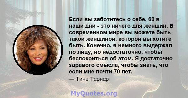 Если вы заботитесь о себе, 60 в наши дни - это ничего для женщин. В современном мире вы можете быть такой женщиной, которой вы хотите быть. Конечно, я немного выдержал по лицу, но недостаточно, чтобы беспокоиться об