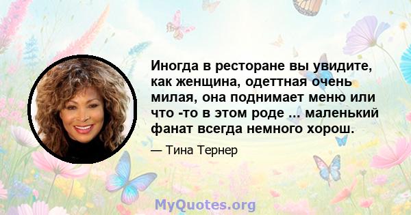 Иногда в ресторане вы увидите, как женщина, одеттная очень милая, она поднимает меню или что -то в этом роде ... маленький фанат всегда немного хорош.