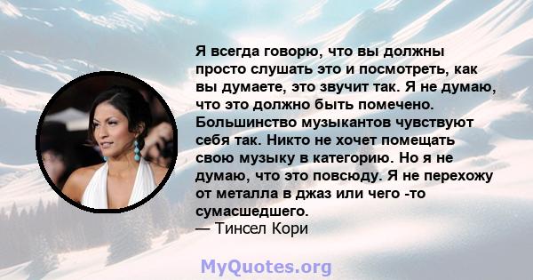 Я всегда говорю, что вы должны просто слушать это и посмотреть, как вы думаете, это звучит так. Я не думаю, что это должно быть помечено. Большинство музыкантов чувствуют себя так. Никто не хочет помещать свою музыку в