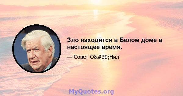 Зло находится в Белом доме в настоящее время.